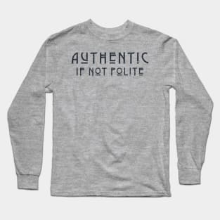 Impolite and Authentic Long Sleeve T-Shirt